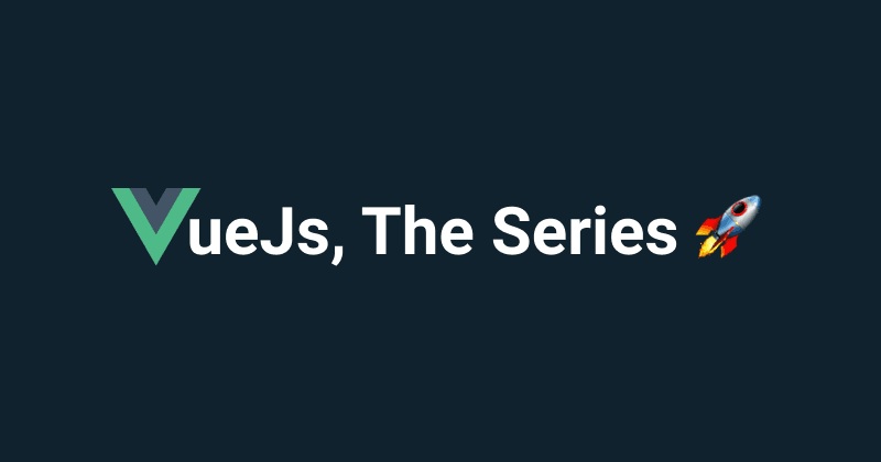 VueJs, The Series 🚀